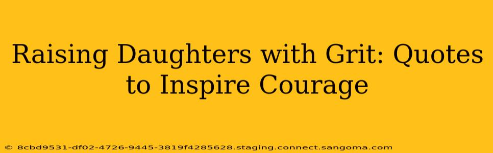 Raising Daughters with Grit: Quotes to Inspire Courage