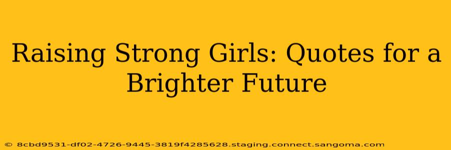 Raising Strong Girls: Quotes for a Brighter Future