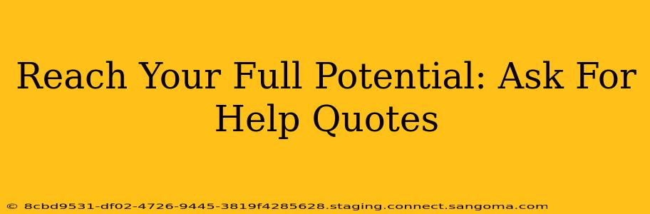 Reach Your Full Potential: Ask For Help Quotes