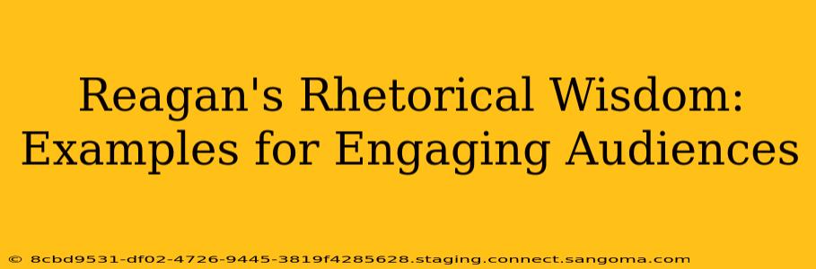 Reagan's Rhetorical Wisdom: Examples for Engaging Audiences