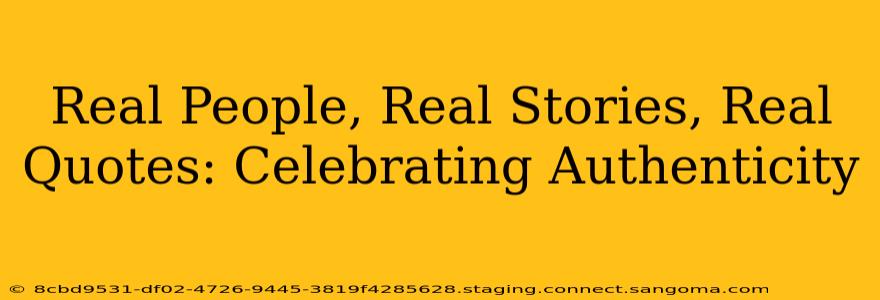 Real People, Real Stories, Real Quotes: Celebrating Authenticity