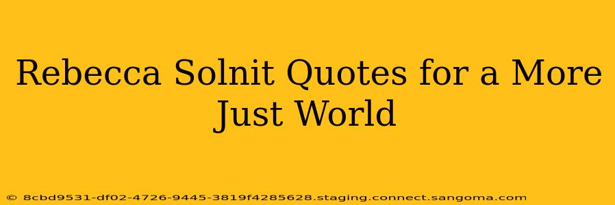 Rebecca Solnit Quotes for a More Just World