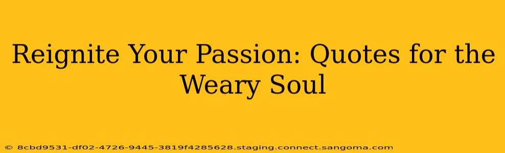 Reignite Your Passion: Quotes for the Weary Soul