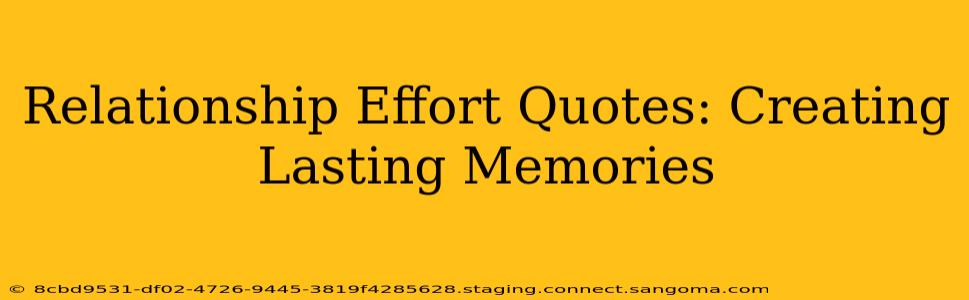 Relationship Effort Quotes: Creating Lasting Memories