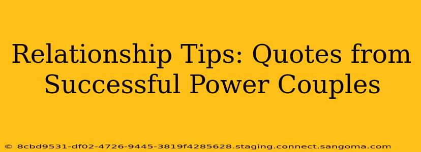 Relationship Tips: Quotes from Successful Power Couples