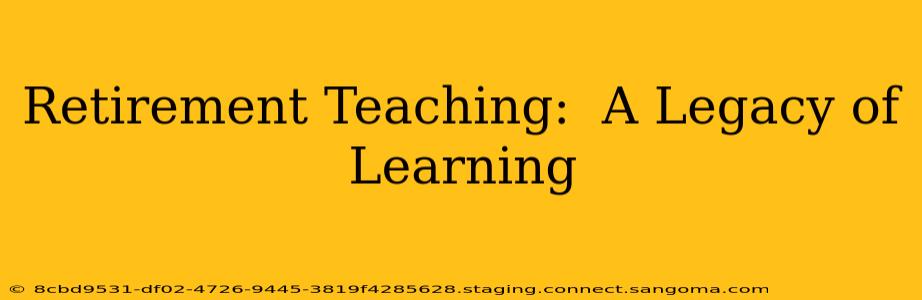 Retirement Teaching:  A Legacy of Learning
