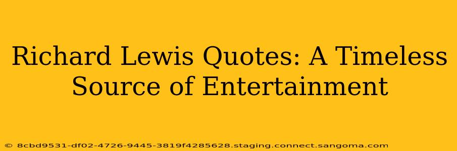 Richard Lewis Quotes: A Timeless Source of Entertainment