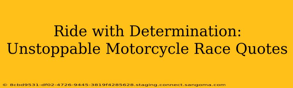Ride with Determination: Unstoppable Motorcycle Race Quotes