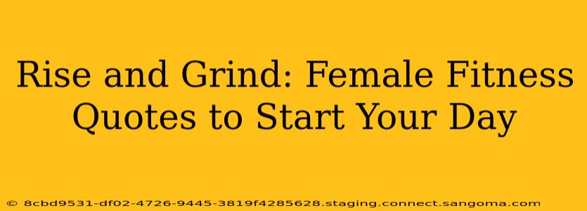 Rise and Grind: Female Fitness Quotes to Start Your Day