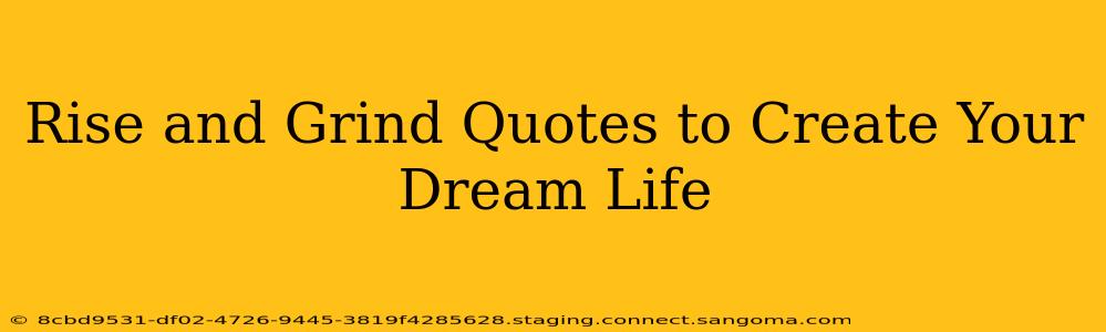 Rise and Grind Quotes to Create Your Dream Life