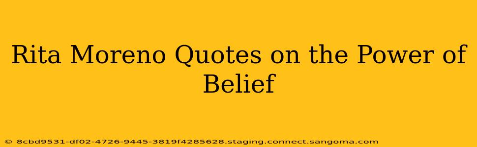 Rita Moreno Quotes on the Power of Belief