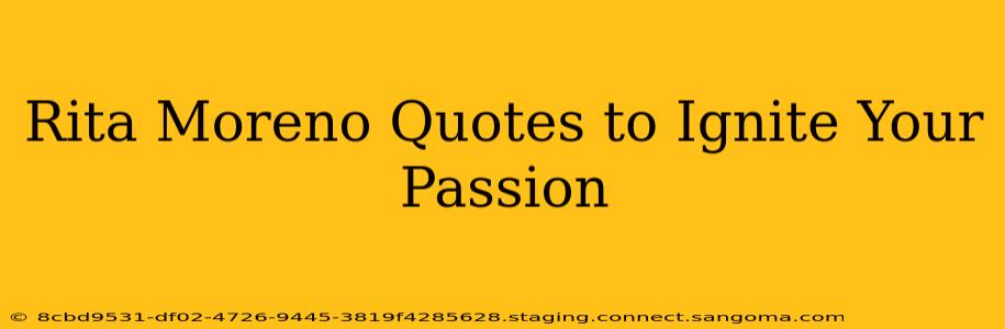 Rita Moreno Quotes to Ignite Your Passion
