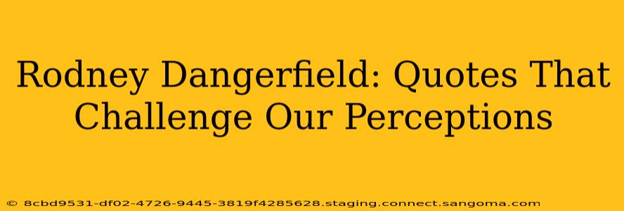 Rodney Dangerfield: Quotes That Challenge Our Perceptions