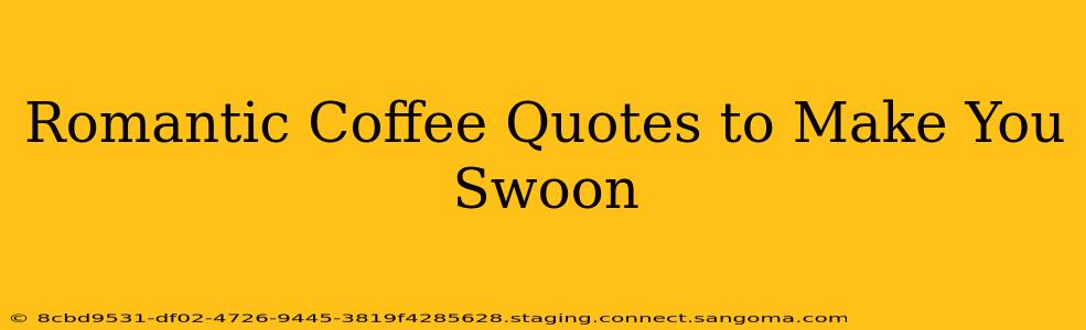 Romantic Coffee Quotes to Make You Swoon