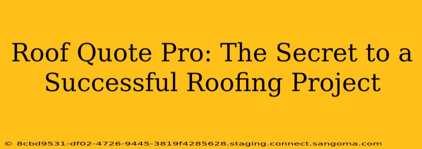 Roof Quote Pro: The Secret to a Successful Roofing Project