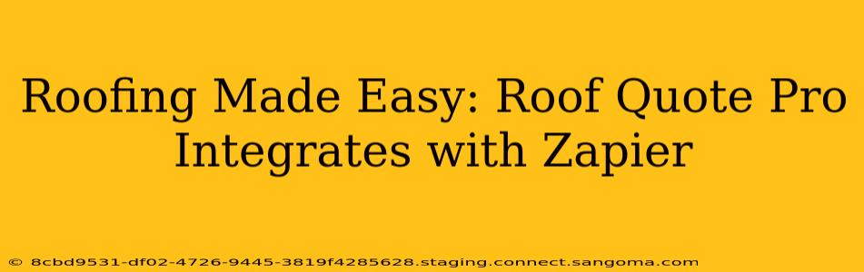 Roofing Made Easy: Roof Quote Pro Integrates with Zapier