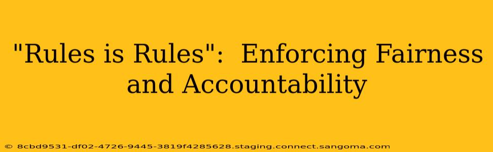 "Rules is Rules":  Enforcing Fairness and Accountability