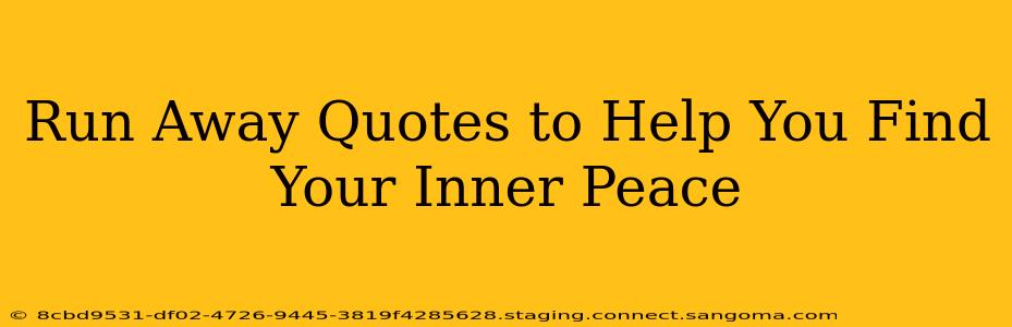 Run Away Quotes to Help You Find Your Inner Peace