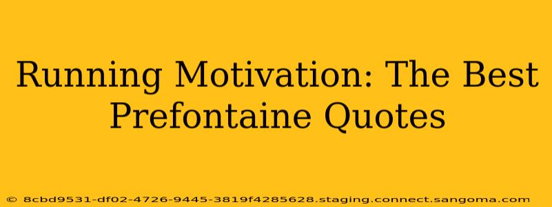 Running Motivation: The Best Prefontaine Quotes