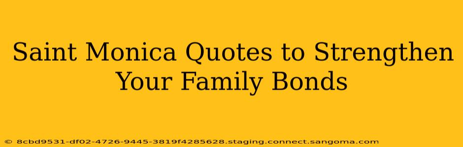 Saint Monica Quotes to Strengthen Your Family Bonds