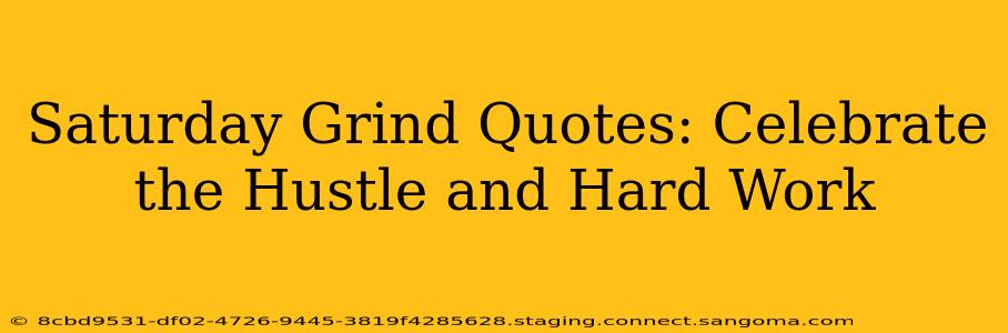 Saturday Grind Quotes: Celebrate the Hustle and Hard Work