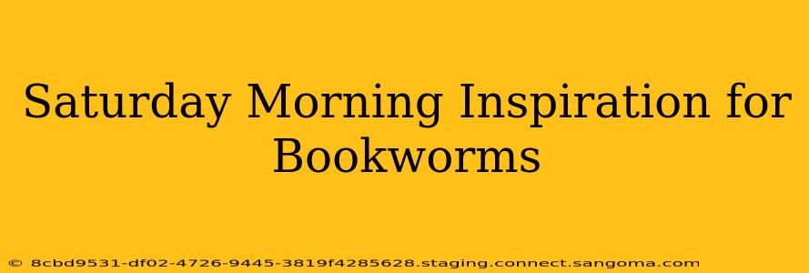 Saturday Morning Inspiration for Bookworms
