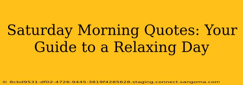 Saturday Morning Quotes: Your Guide to a Relaxing Day