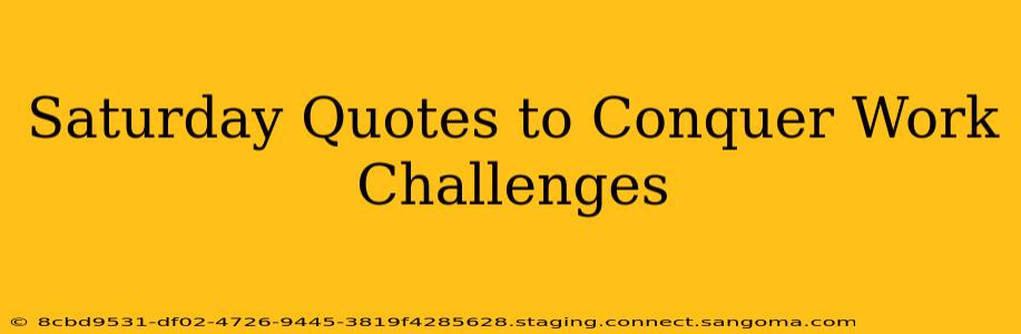Saturday Quotes to Conquer Work Challenges