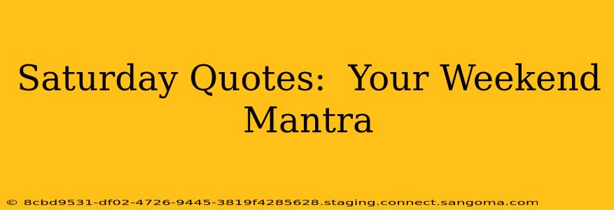 Saturday Quotes:  Your Weekend Mantra