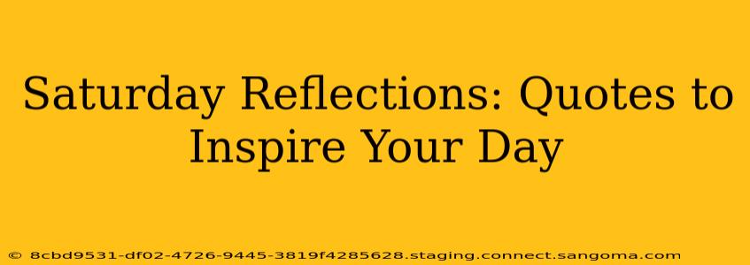 Saturday Reflections: Quotes to Inspire Your Day