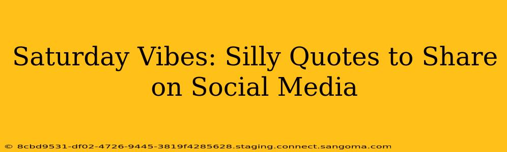 Saturday Vibes: Silly Quotes to Share on Social Media