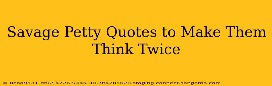 Savage Petty Quotes to Make Them Think Twice