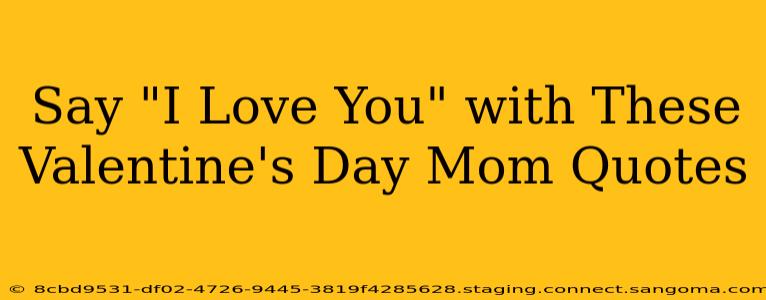 Say "I Love You" with These Valentine's Day Mom Quotes
