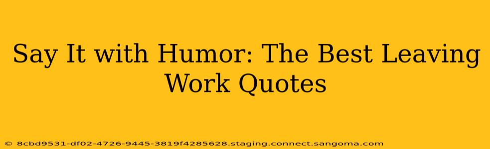 Say It with Humor: The Best Leaving Work Quotes