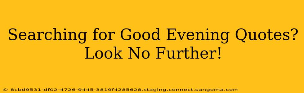Searching for Good Evening Quotes? Look No Further!