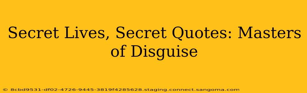 Secret Lives, Secret Quotes: Masters of Disguise