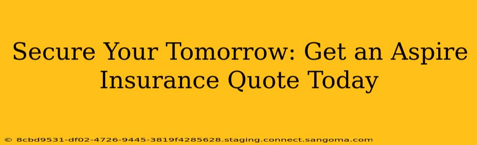 Secure Your Tomorrow: Get an Aspire Insurance Quote Today