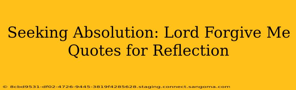 Seeking Absolution: Lord Forgive Me Quotes for Reflection