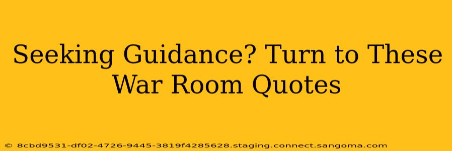 Seeking Guidance? Turn to These War Room Quotes