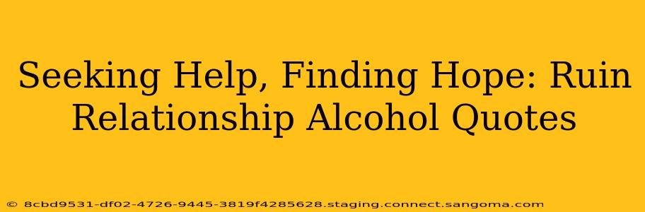 Seeking Help, Finding Hope: Ruin Relationship Alcohol Quotes