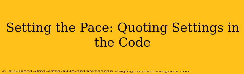 Setting the Pace: Quoting Settings in the Code