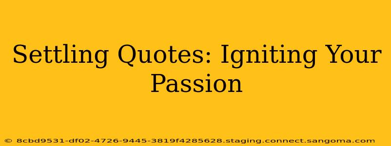 Settling Quotes: Igniting Your Passion