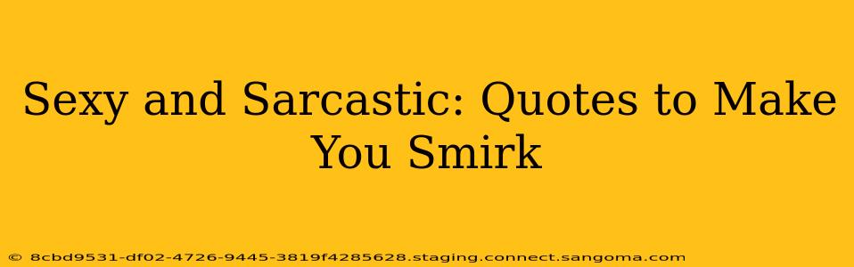 Sexy and Sarcastic: Quotes to Make You Smirk