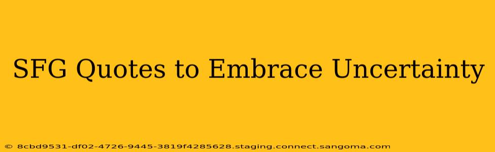 SFG Quotes to Embrace Uncertainty