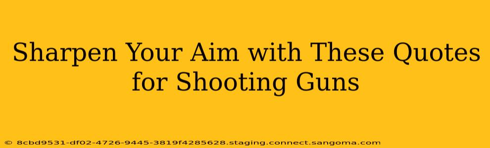 Sharpen Your Aim with These Quotes for Shooting Guns