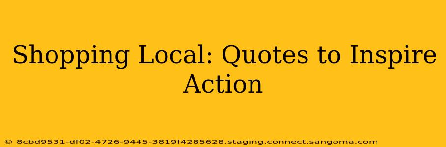 Shopping Local: Quotes to Inspire Action