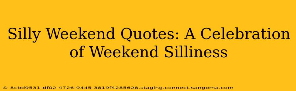 Silly Weekend Quotes: A Celebration of Weekend Silliness