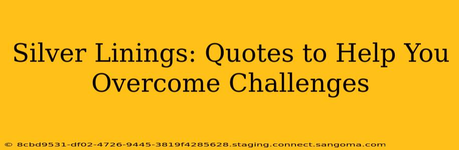 Silver Linings: Quotes to Help You Overcome Challenges