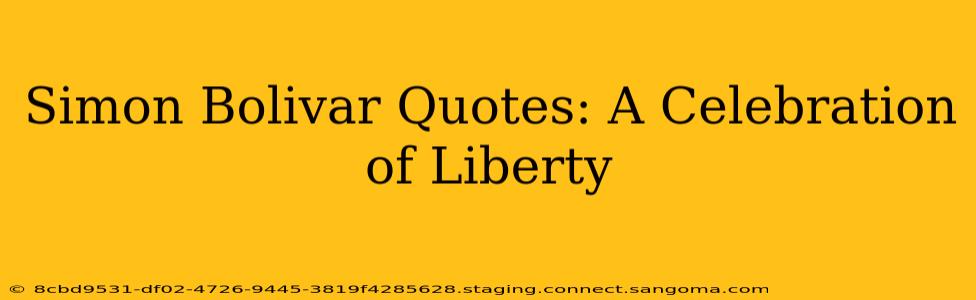 Simon Bolivar Quotes: A Celebration of Liberty