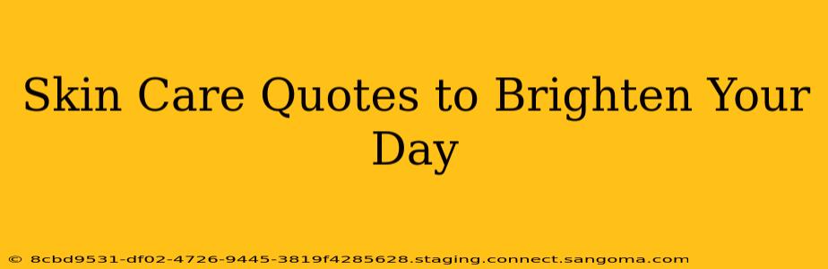 Skin Care Quotes to Brighten Your Day